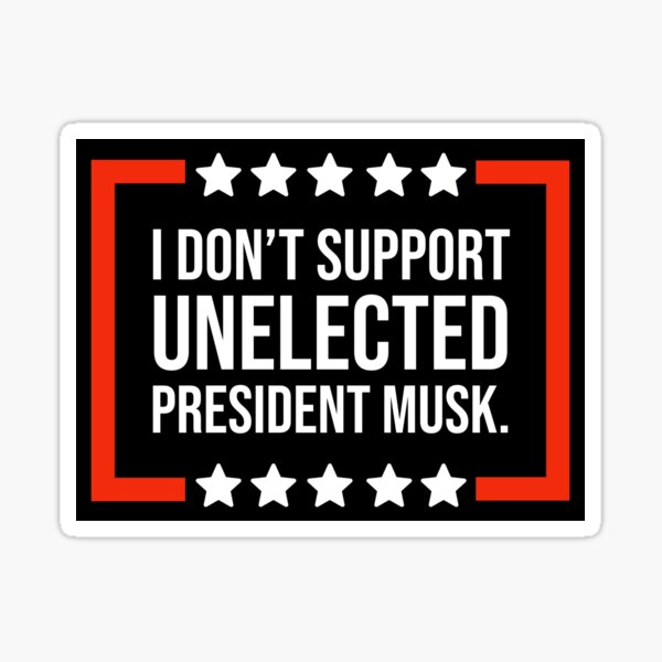 Item preview, I don’t support unelected president Musk designed and sold by Rachel the Artist .
