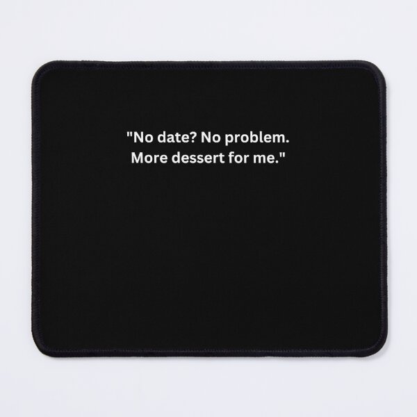 Item preview, Funny Valentine's Day Quotes for Singles "No date? No problem. More dessert for me." Happy Valentine's Day designed and sold by AmeliaShirts.