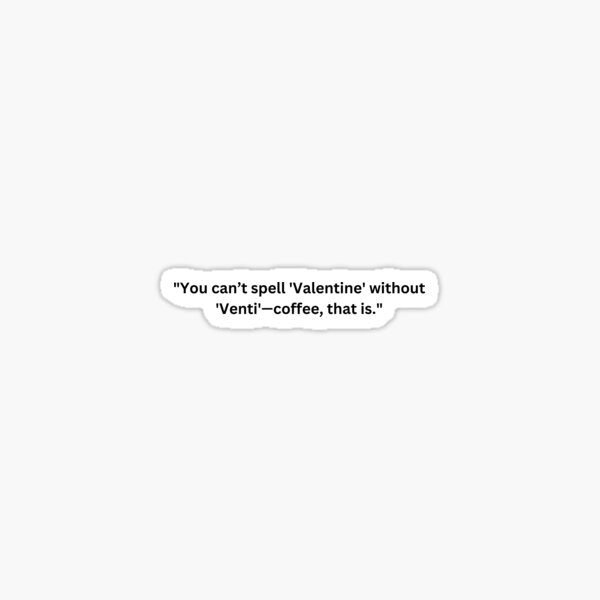 Item preview, Funny Valentine's Day Quotes for Singles "You can’t spell 'Valentine' without 'Venti'—coffee, that is." Happy Valentine's Day designed and sold by AmeliaShirts.