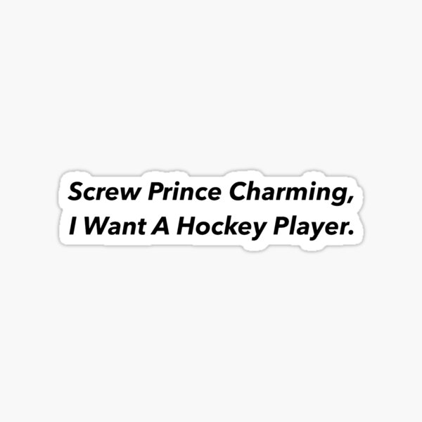Screw Prince Charming, I Want a Hockey Player Sticker