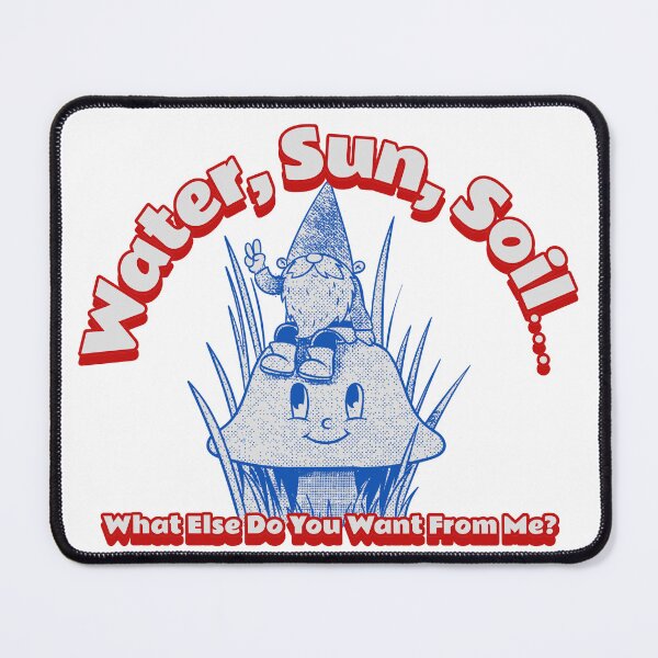 Item preview, Water. Sun, soil what else do you want from me  designed and sold by Tees16.