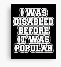 I Was Disabled Before It Was Popular Canvas Print
