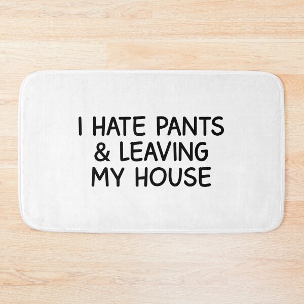 Item preview, i hate pants and leaving my house designed and sold by designing01Ar3.
