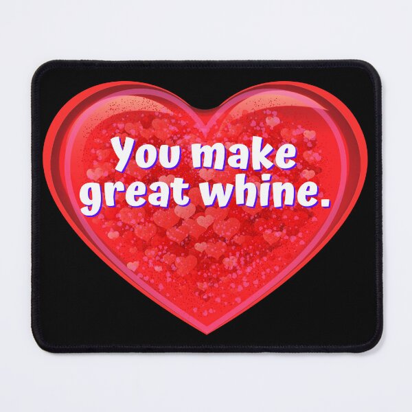 Item preview, HEART: You make great whine. - funny valentines signs designed and sold by DesignsFromTW-S.