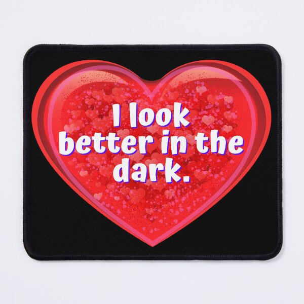 Item preview, HEART:  I look better in the dark.  - funny valentines signs designed and sold by DesignsFromTW-S.