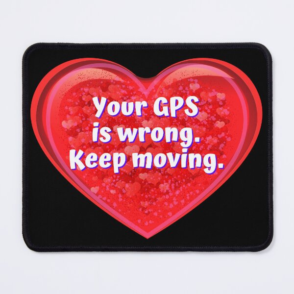 Item preview, HEART: Your GPS is wrong. Keep moving. - funny valentines signs designed and sold by DesignsFromTW-S.