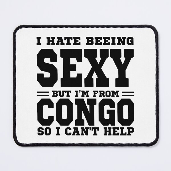 Item preview, I hate beeing Sexy but I'm form Democratic Republic of the Congo so I can't help designed and sold by BYNDART.