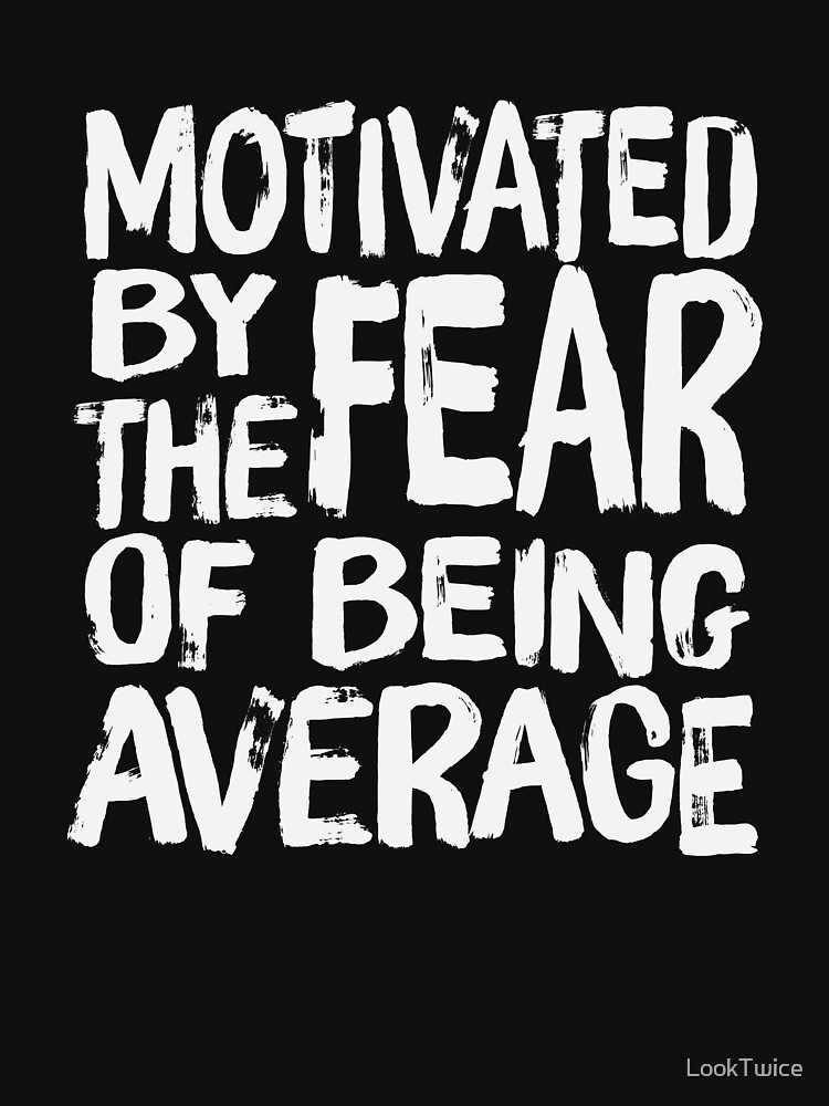 "Motivated By The Fear of Being Average Workout T-Shirt" T-shirt by