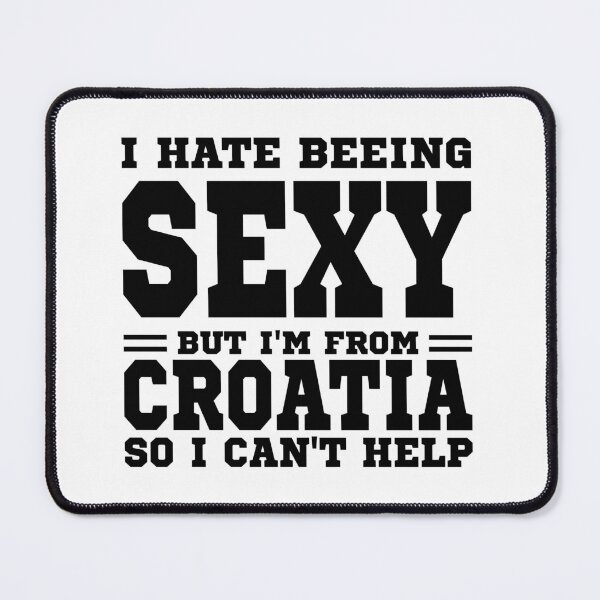 Item preview, I hate beeing Sexy but I'm form Croatia so I can't help designed and sold by BYNDART.