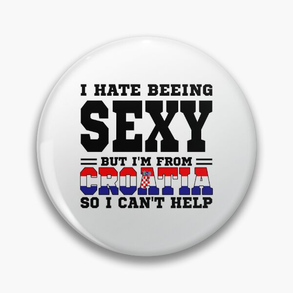 Item preview, I hate beeing Sexy but I'm form Croatia so I can't help designed and sold by BYNDART.