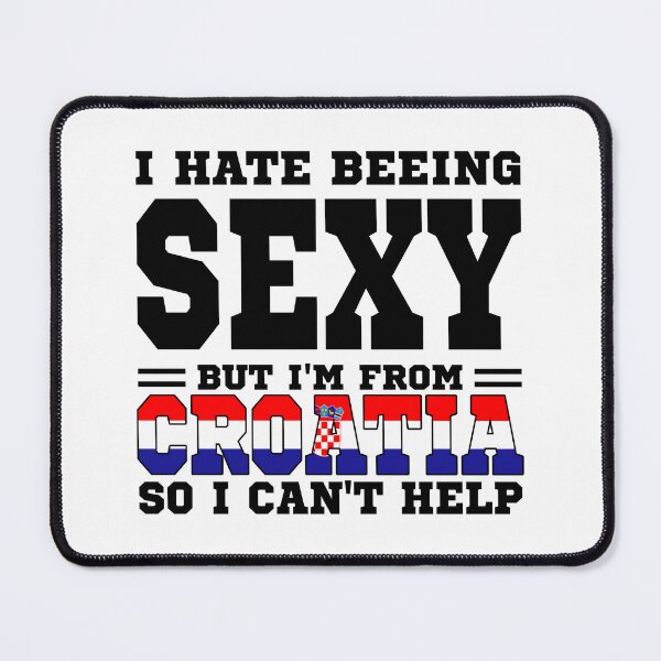 Item preview, I hate beeing Sexy but I'm form Croatia so I can't help designed and sold by BYNDART.