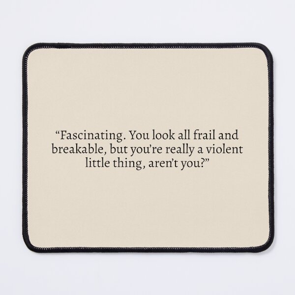 Item preview, "Fascinating. You look all frail and breakable, but you're really a violent little thing, aren't you?" - Fourth Wing Quote designed and sold by bubblytank.