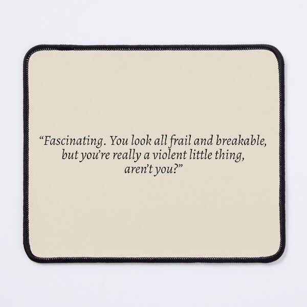 Item preview, "Fascinating. You look all frail and breakable, but you're really a violent little thing, aren't you?" - Fourth Wing Quote designed and sold by bubblytank.