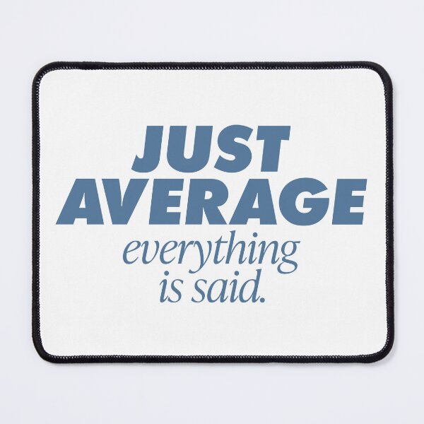 Item preview, Just Average Everything is Said, Parody essential. A go to go anywhere. Essential T-Shirt designed and sold by GregInJapanShop.