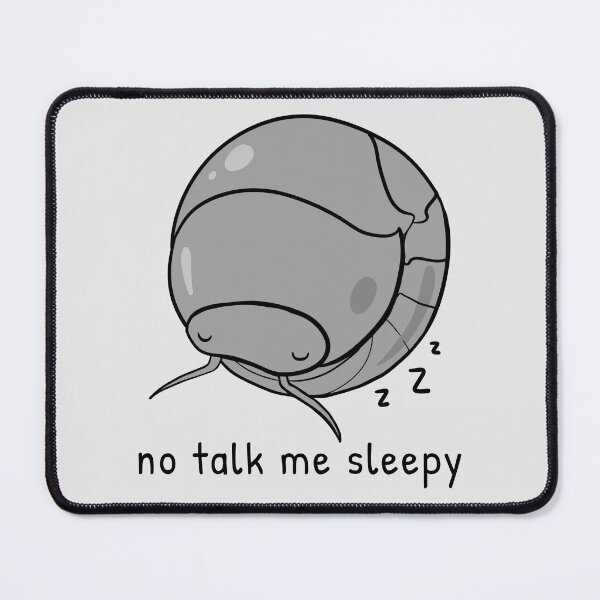 Item preview, No Talk Me Sleepy (Pillbug Isopod) designed and sold by rornelson.