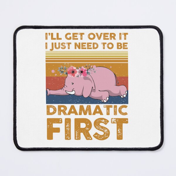 Item preview, Elephant I will get over it, I just need to be Dramatic First Vintage designed and sold by StreetArtPro.