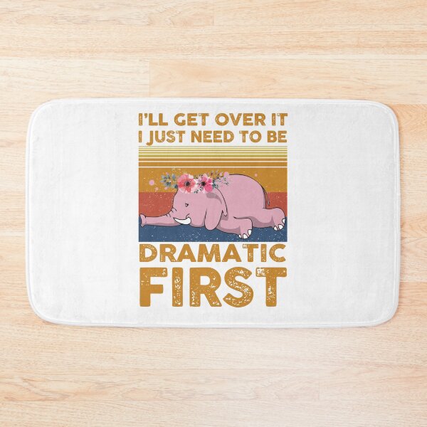 Item preview, Elephant I will get over it, I just need to be Dramatic First Vintage designed and sold by StreetArtPro.