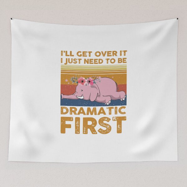 Item preview, Elephant I will get over it, I just need to be Dramatic First Vintage designed and sold by StreetArtPro.