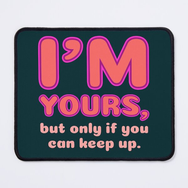 Item preview, I'm Yours But Only If You Can Keep Up - Sassy Love Declaration designed and sold by TheSassyNoble.