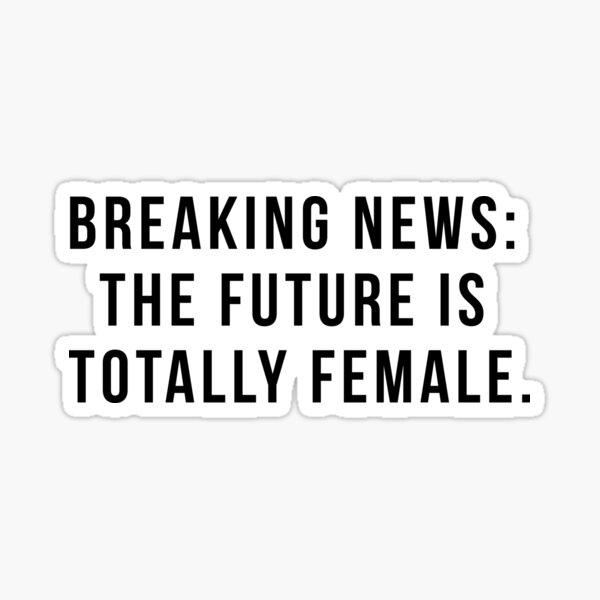 Breaking News: The Future Is Totally Female. Sticker