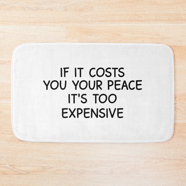 Item preview, If it costs you your peace it's too expensive  designed and sold by designing01Ar3.