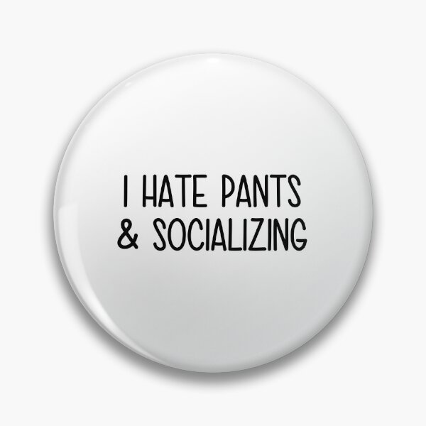 Item preview, I hate pants and socializing  designed and sold by designing01Ar3.
