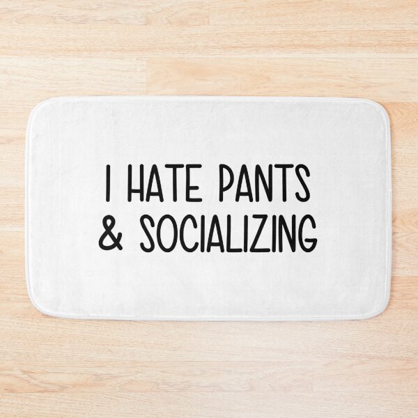 Item preview, I hate pants and socializing  designed and sold by designing01Ar3.