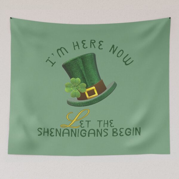Item preview, I'm Here Now,  Let the Shenanigans begin St. Patricks Day designed and sold by BlesstB.