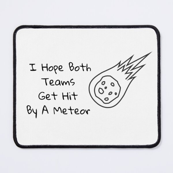 Item preview, I Hope Both Teams Get Hit By A Meteor  designed and sold by SillyDarkShop.