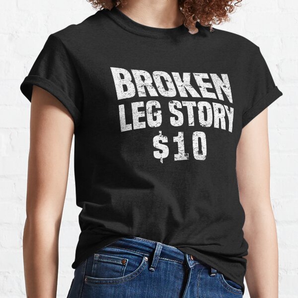 Broken Leg Story $10 Get Well Soon Funny Recovery T-Shirt Classic T-Shirt