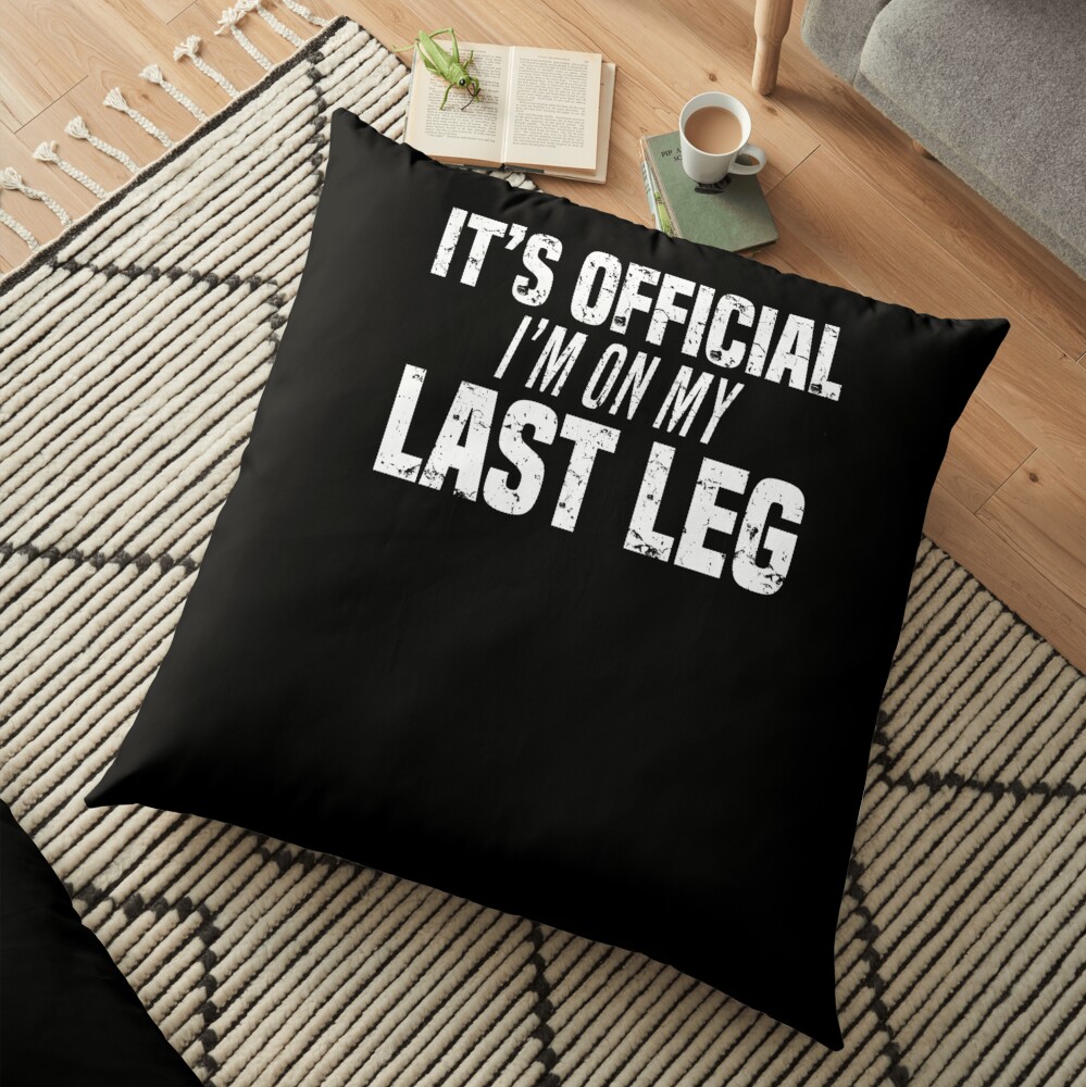It's Official I'm On My Last Leg Funny Amputee Joke T-Shirt Floor Pillow