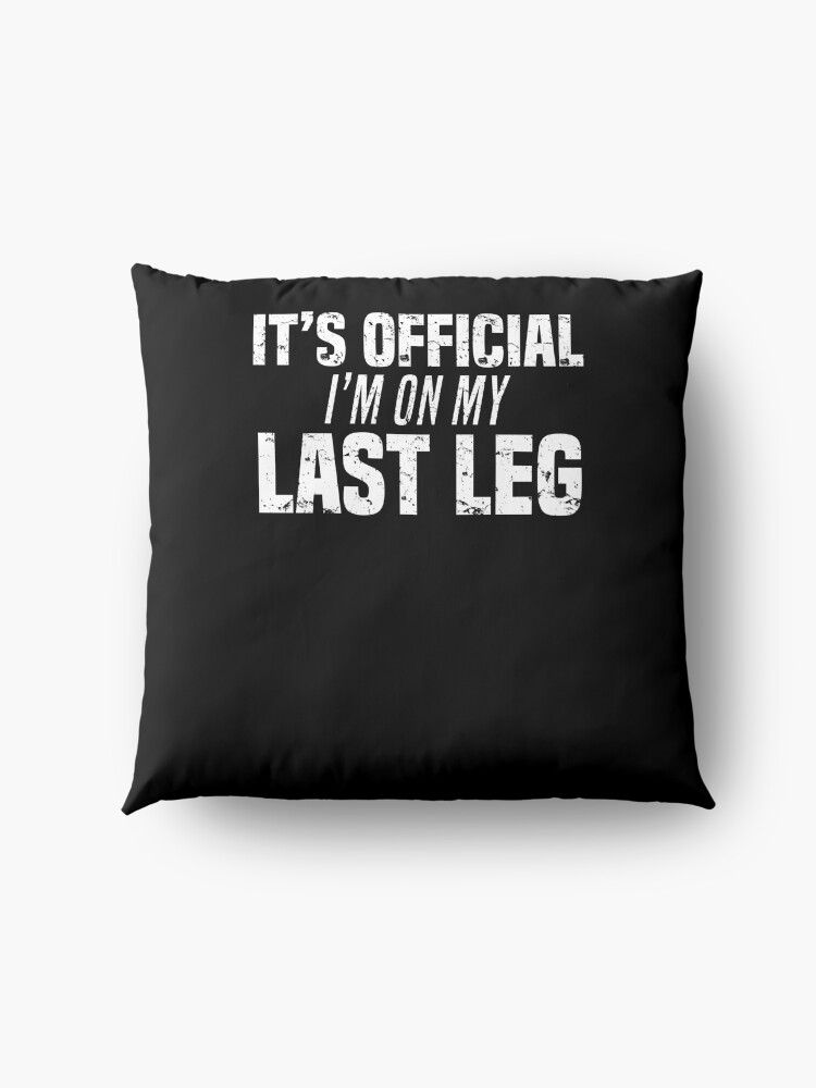 Alternate view of It's Official I'm On My Last Leg Funny Amputee Joke T-Shirt Floor Pillow