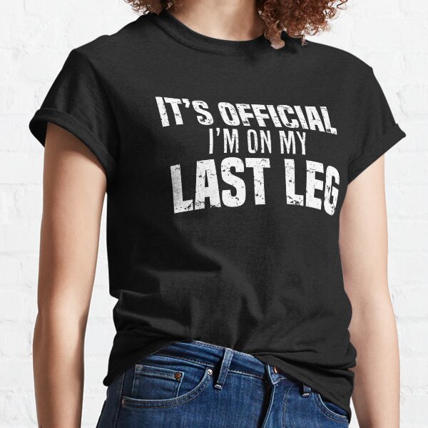 It's Official I'm On My Last Leg Funny Amputee Joke T-Shirt Classic T-Shirt