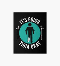 Broken Leg It's Going Tibia Okay Get Well Soon T-Shirt Gift Art Board