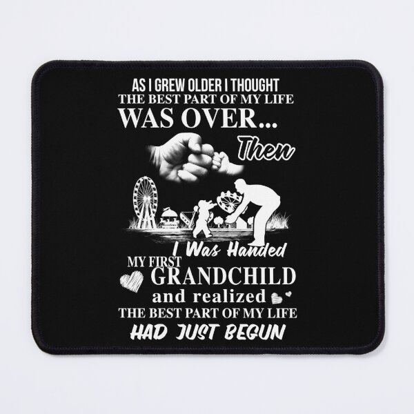 Item preview, As I grew older, I thought the best part of my life was over then I was handed my first grandchild, and I realized the best part of my life had just begun designed and sold by StreetArtPro.