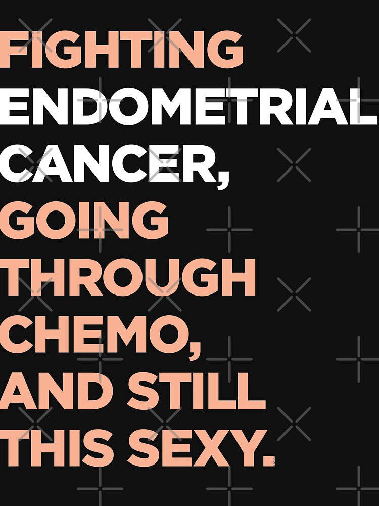 Fighting Endometrial Cancer Going Through Chemo Still Sexy T Shirt By Jomadado Redbubble