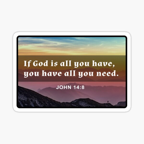 Item preview, John 14 8 If God is all you have Bible Verse Christian Faith Gospel designed and sold by subarashii11.