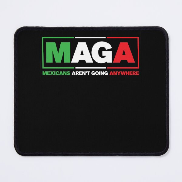 Item preview, Maga Mexicans Aren't Going Anywhere - Maga Mexicans designed and sold by SnarkoClothes.