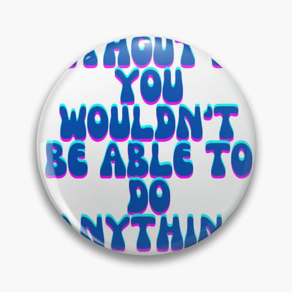 Item preview, without me you wouldnt be able to do anything  designed and sold by TheRabbitHole-.