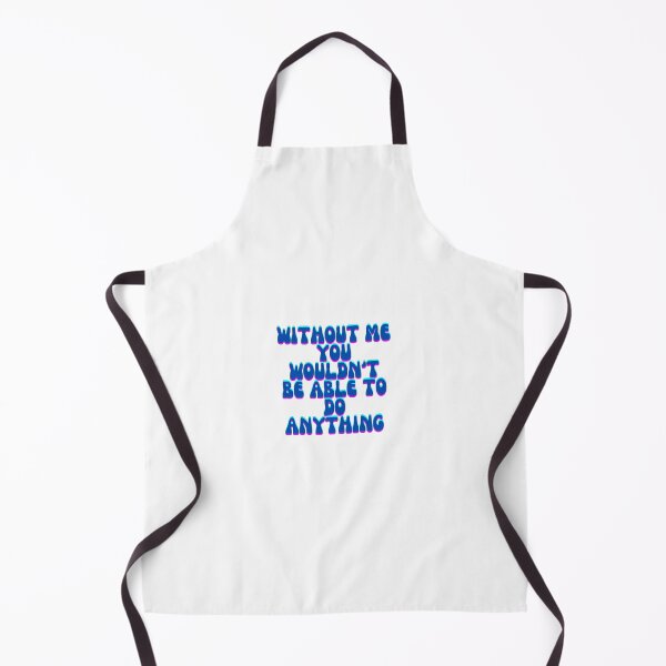 Item preview, without me you wouldnt be able to do anything designed and sold by TheRabbitHole-.