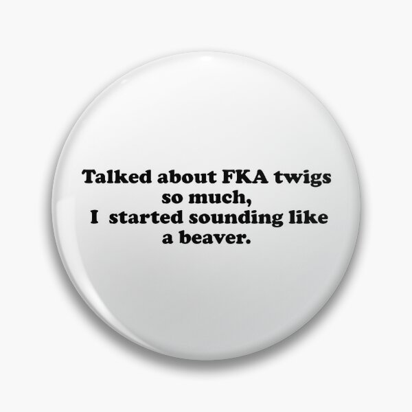 Item preview, Talked about FKA twigs so much,  I  started sounding like a beaver. designed and sold by VILLIZE.