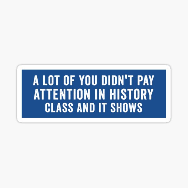 Aperçu de l'œuvre Beaucoup d'entre vous n'ont pas fait attention en cours d'histoire. Contre-attaque politique anti-Trump créée et vendue par Burpishop.