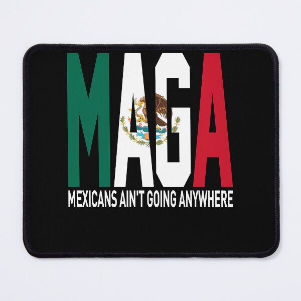 Item preview, Maga Mexicans Ain't Going Anywhere, Proud Maga Mexicans designed and sold by SnarkoClothes.