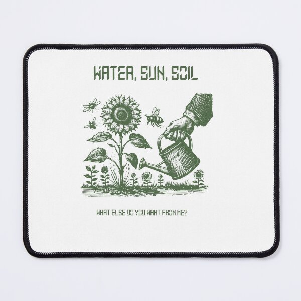 Item preview, Water, sun, soil what else do you want from me? designed and sold by Tees16.