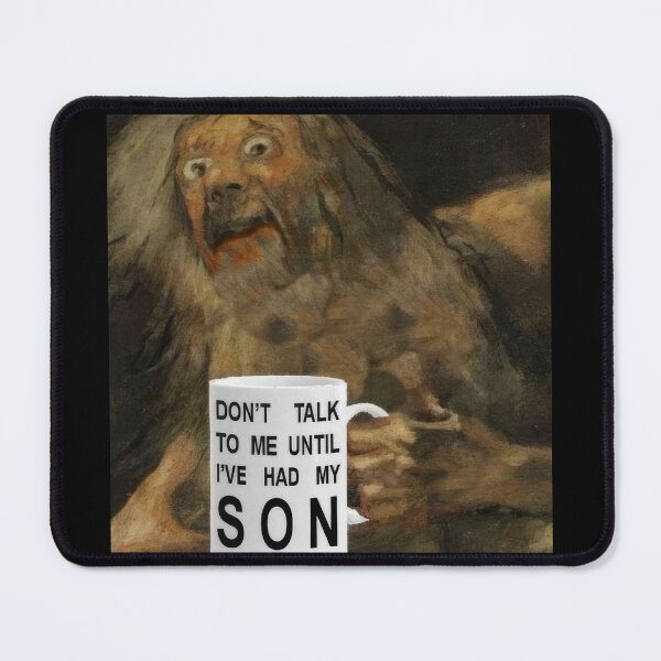 Item preview, Dont talk to me until I've had my son Goya Saturn Meme designed and sold by GrimdarkStore.