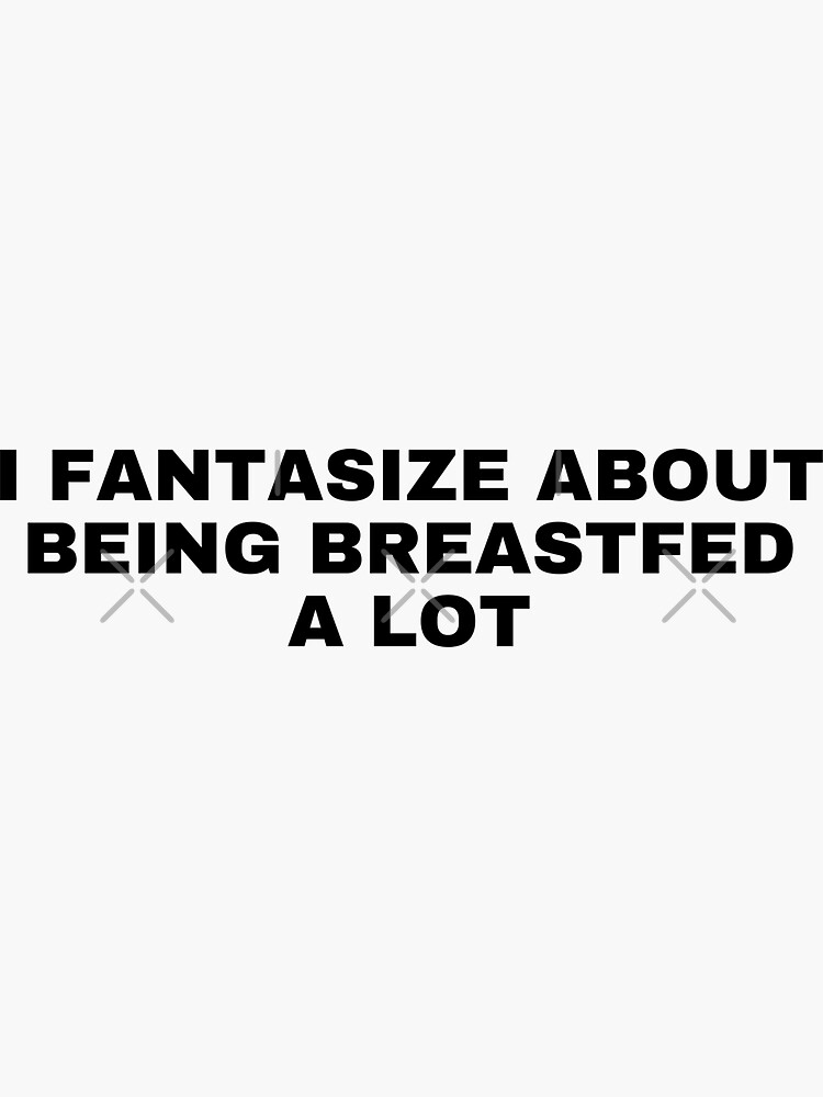 Thumbnail 3 of 3, Sticker, I fantasize about being breastfed a lot designed and sold by killzak.
