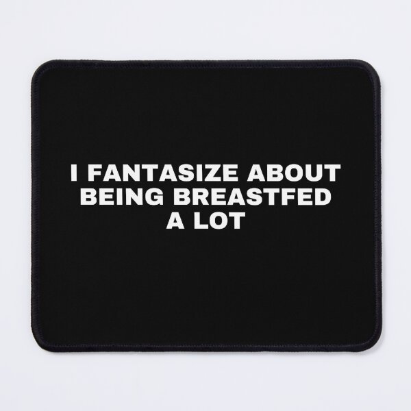 Item preview, I fantasize about being breastfed a lot designed and sold by killzak.