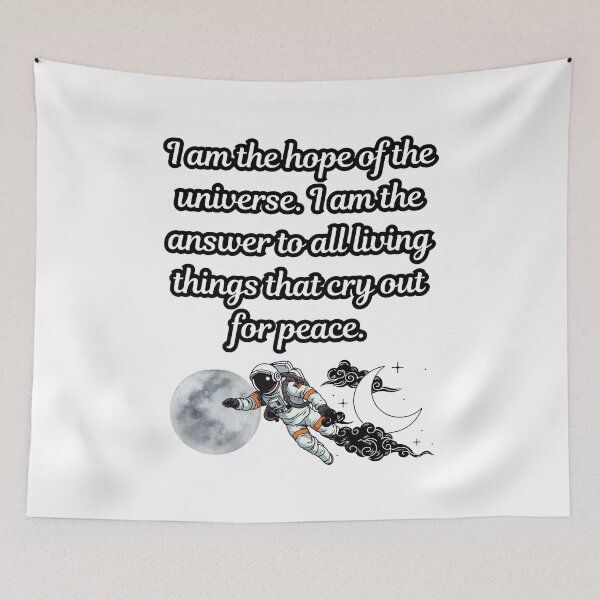 Item preview, I am the hope of the universe. I am the answer to all living things that cry out for peace. designed and sold by ugsdesignS.