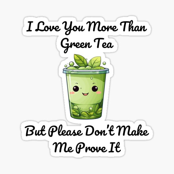 I Love You More Than Green Tea Shirt (Black Text) Sticker