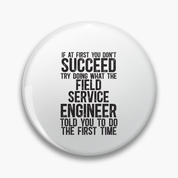 Item preview, If At First You Do Not Succeed, Try Doing What The Field Service Engineer Told You To Do The First Time designed and sold by TeesYouWant.
